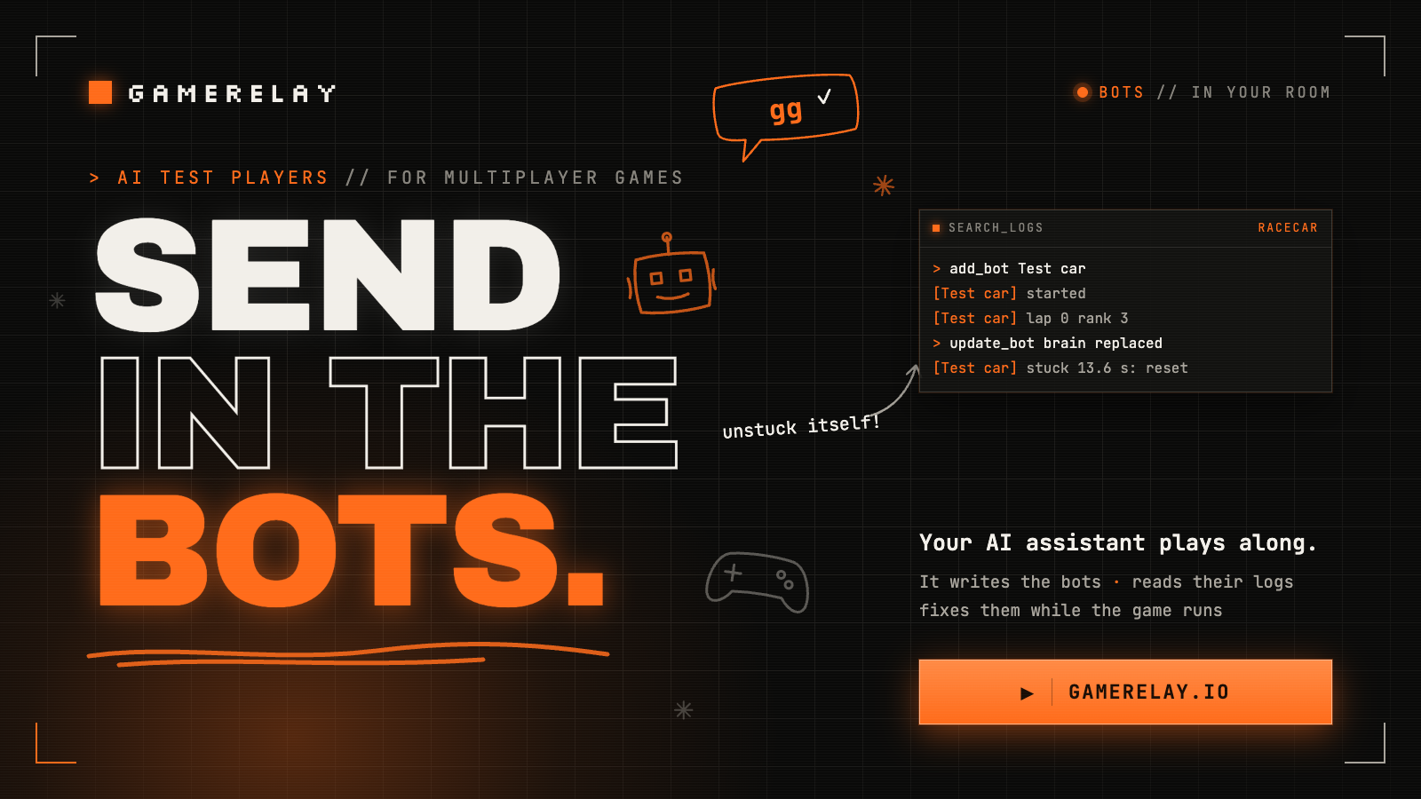 Send in the bots. GameRelay test bots: your AI assistant writes them, reads their logs and fixes them while the game runs.